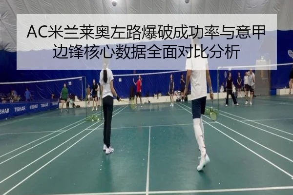 AC米兰莱奥左路爆破成功率与意甲边锋核心数据全面对比分析